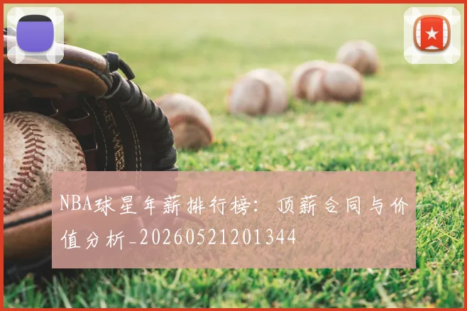 NBA球星年薪排行榜:顶薪合同与价值分析_20260521201344